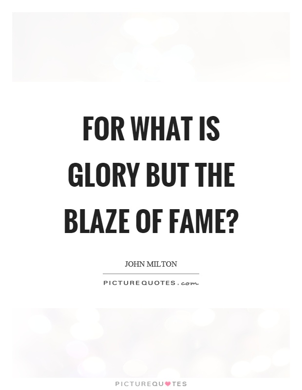 For what is glory but the blaze of fame? Picture Quote #1