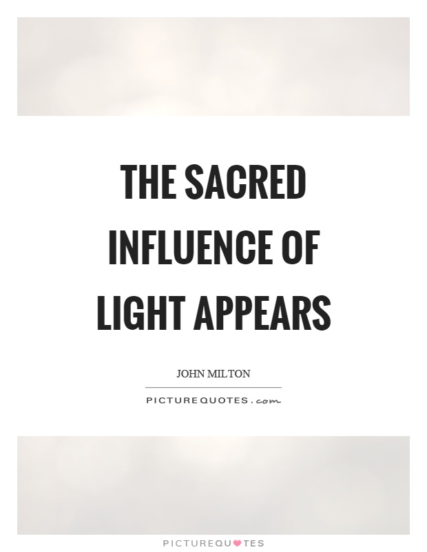 The sacred influence of light appears Picture Quote #1