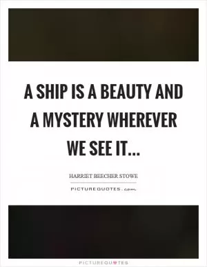 A ship is a beauty and a mystery wherever we see it Picture Quote #1