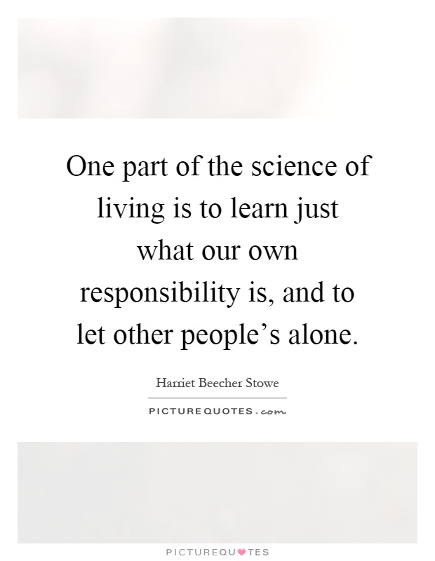 One part of the science of living is to learn just what our own responsibility is, and to let other people's alone Picture Quote #1