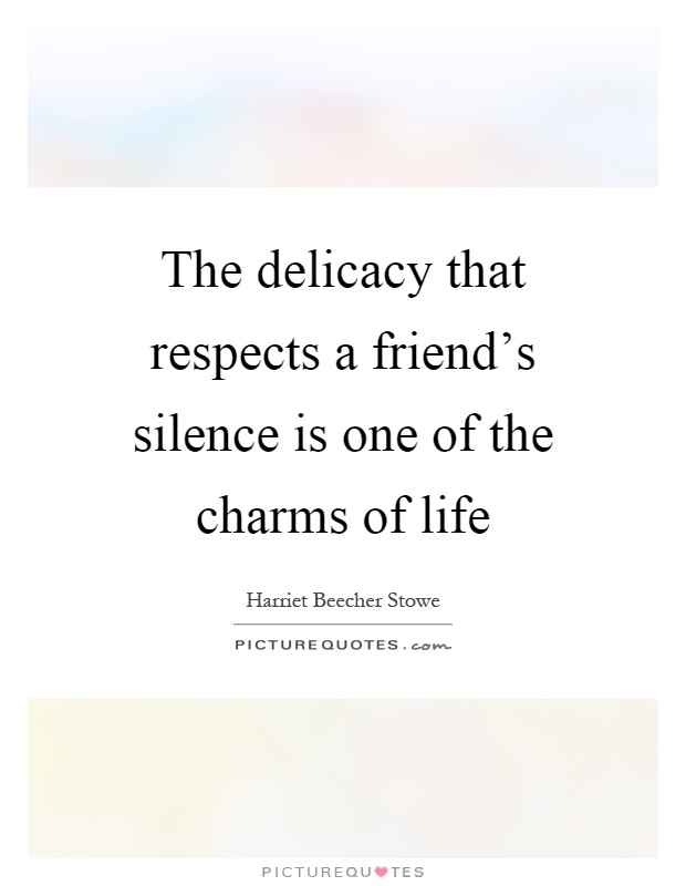 The delicacy that respects a friend's silence is one of the charms of life Picture Quote #1