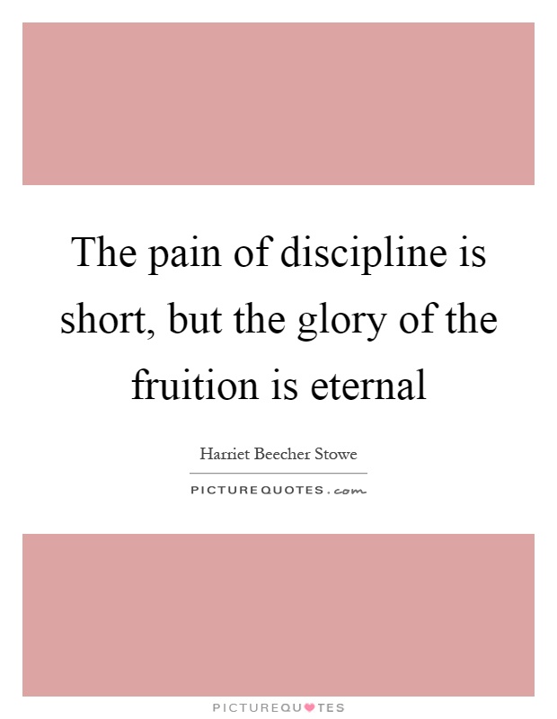 The pain of discipline is short, but the glory of the fruition is eternal Picture Quote #1