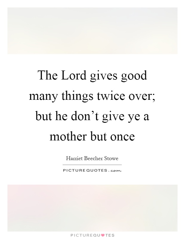 The Lord gives good many things twice over; but he don't give ye a mother but once Picture Quote #1