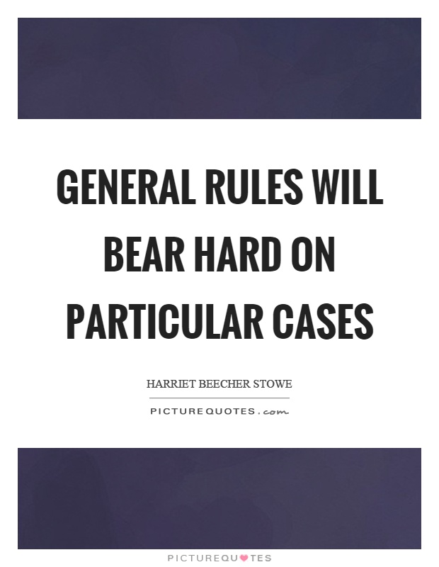 General rules will bear hard on particular cases Picture Quote #1