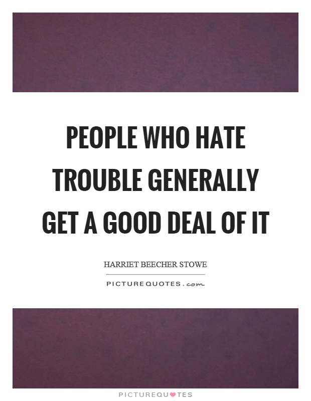 People who hate trouble generally get a good deal of it Picture Quote #1