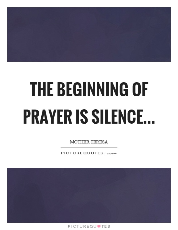 The beginning of prayer is silence Picture Quote #1