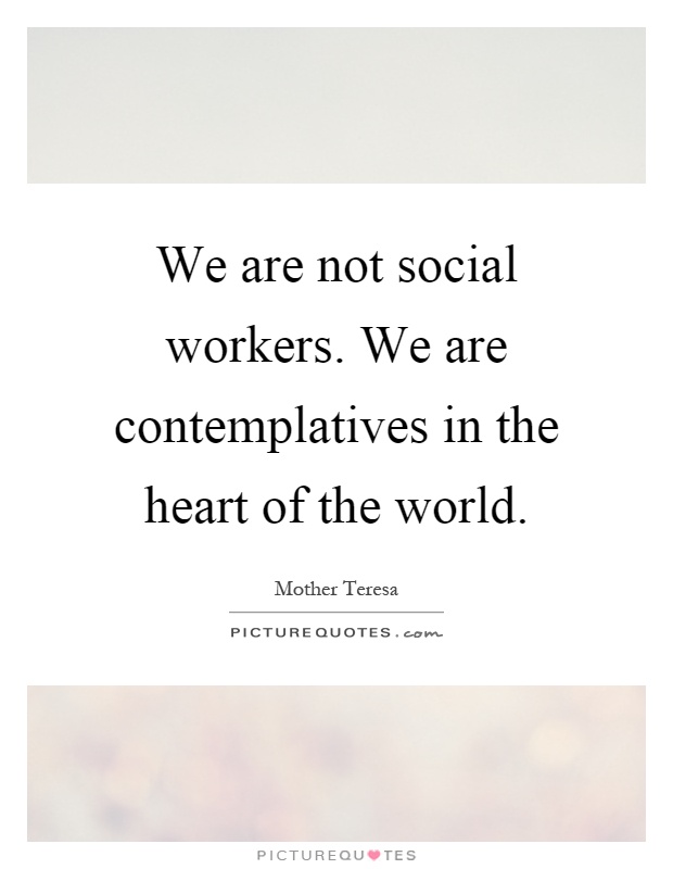 We are not social workers. We are contemplatives in the heart of the world Picture Quote #1