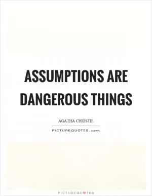 Assumptions are dangerous things Picture Quote #1