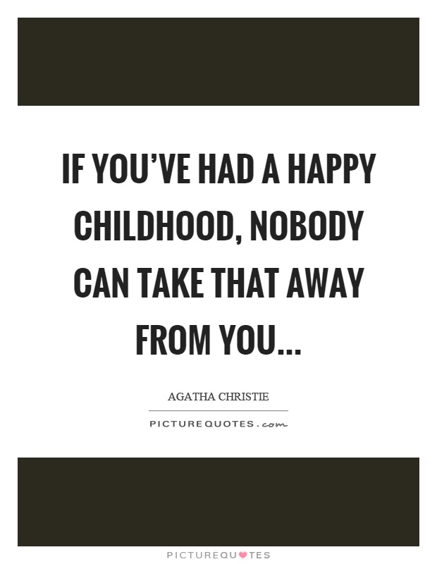If you've had a happy childhood, nobody can take that away from you Picture Quote #1