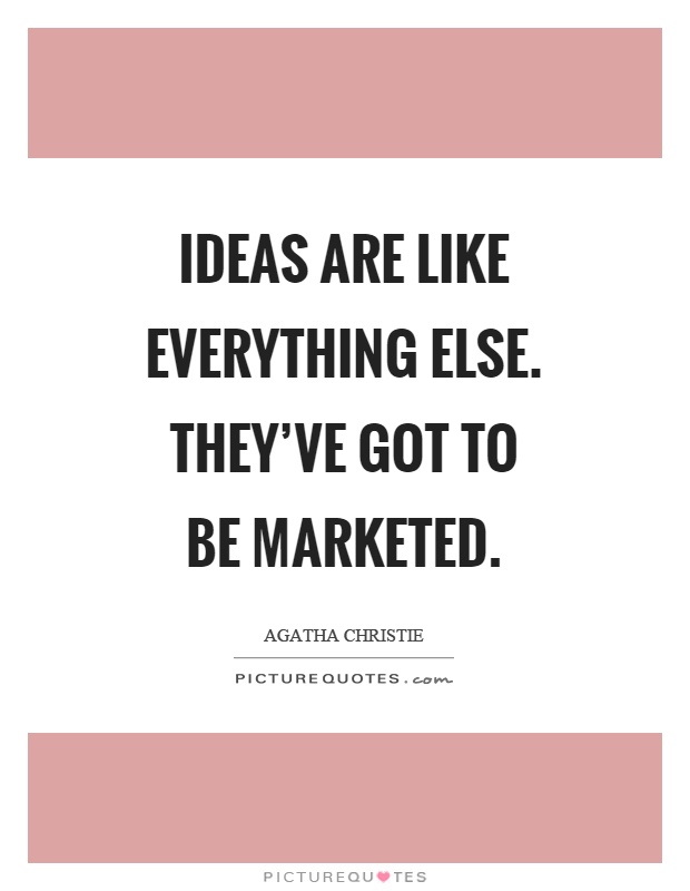 Ideas are like everything else. They've got to be marketed Picture Quote #1