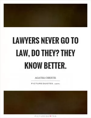 Lawyers never go to law, do they? They know better Picture Quote #1