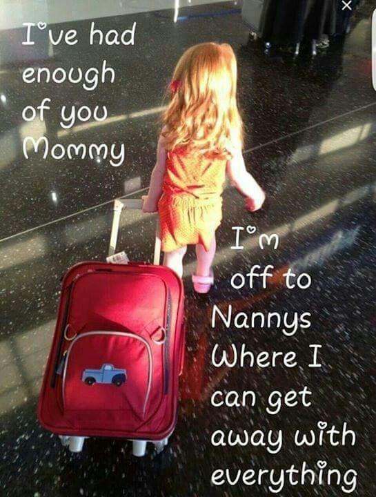 I've had enough of you mommy, I'm off to nannys where I can get away with everything Picture Quote #1