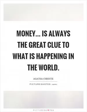Money... is always the great clue to what is happening in the world Picture Quote #1