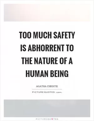 Too much safety is abhorrent to the nature of a human being Picture Quote #1