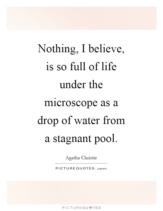 Nothing, I believe, is so full of life under the microscope as a drop of water from a stagnant pool Picture Quote #1