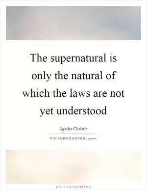 The supernatural is only the natural of which the laws are not yet understood Picture Quote #1