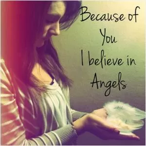 Because of you I believe in angels Picture Quote #1