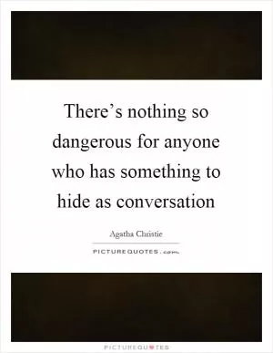 There’s nothing so dangerous for anyone who has something to hide as conversation Picture Quote #1