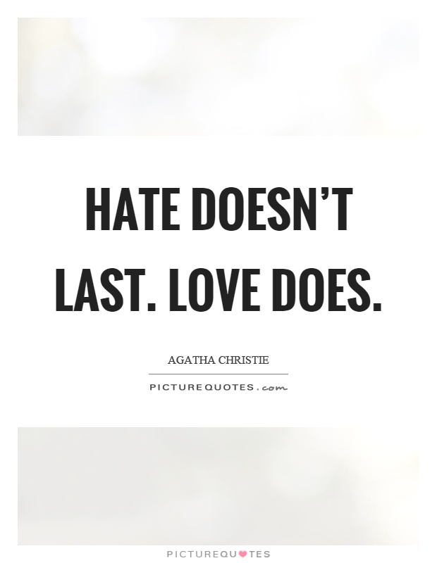 Hate doesn't last. Love does Picture Quote #1