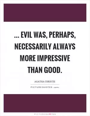 ... evil was, perhaps, necessarily always more impressive than good Picture Quote #1
