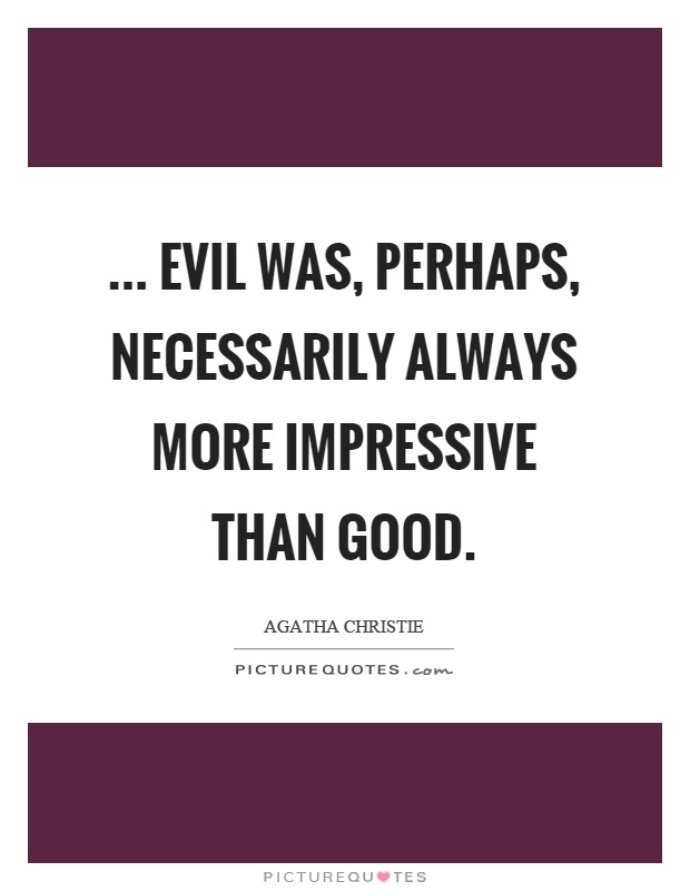 ... evil was, perhaps, necessarily always more impressive than good Picture Quote #1