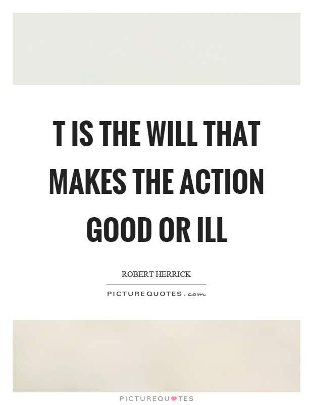 T is the will that makes the action good or ill Picture Quote #1