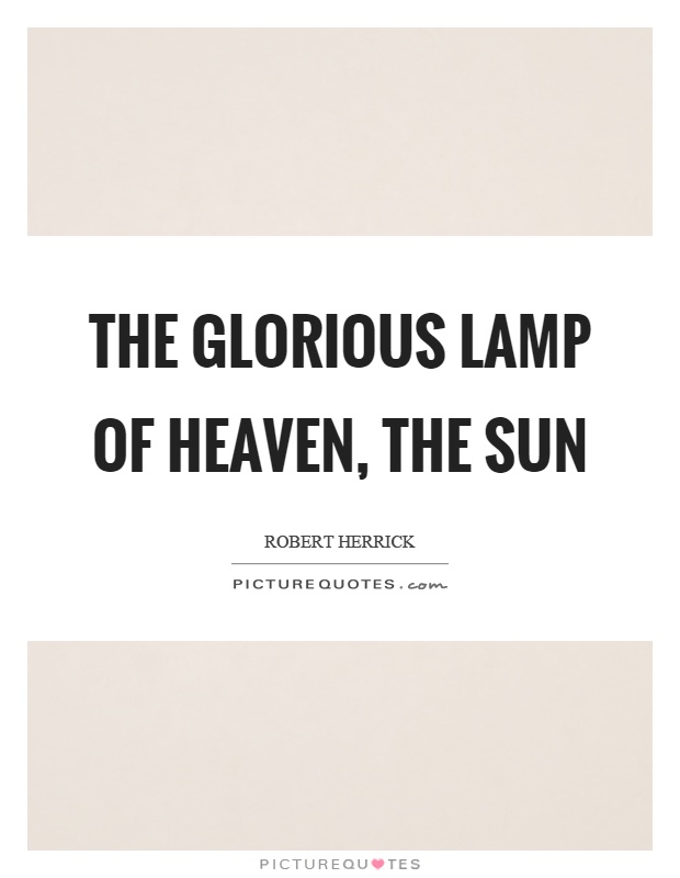 The glorious lamp of heaven, the sun Picture Quote #1