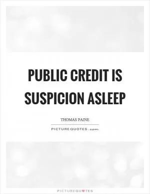Public credit is suspicion asleep Picture Quote #1