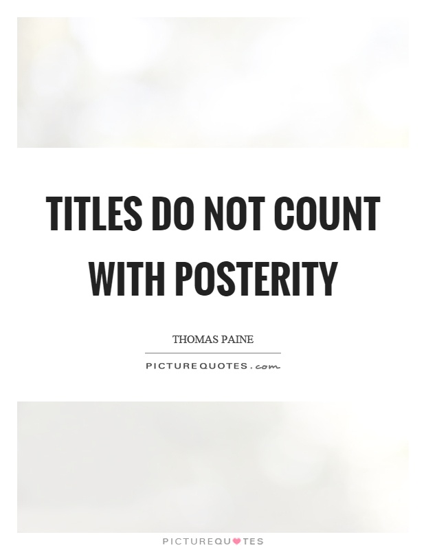 Titles do not count with posterity Picture Quote #1