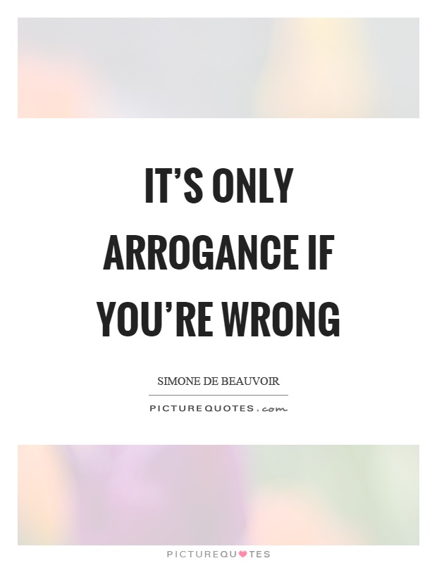 It's only arrogance if you're wrong Picture Quote #1