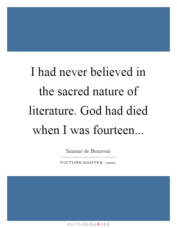 I had never believed in the sacred nature of literature. God had died when I was fourteen Picture Quote #1