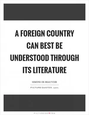 A foreign country can best be understood through its literature Picture Quote #1