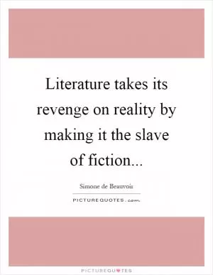 Literature takes its revenge on reality by making it the slave of fiction Picture Quote #1