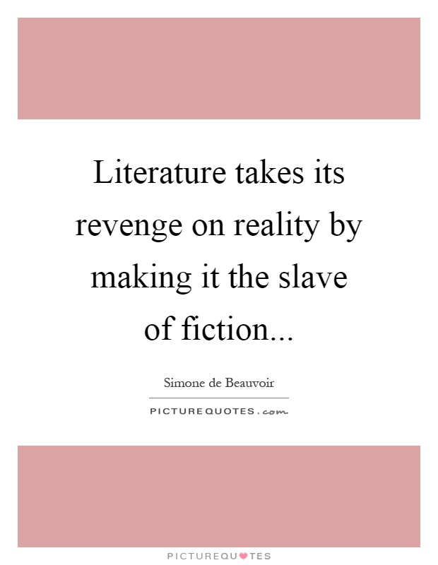Literature takes its revenge on reality by making it the slave of fiction Picture Quote #1