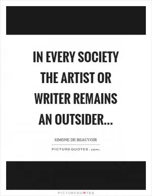 In every society the artist or writer remains an outsider Picture Quote #1