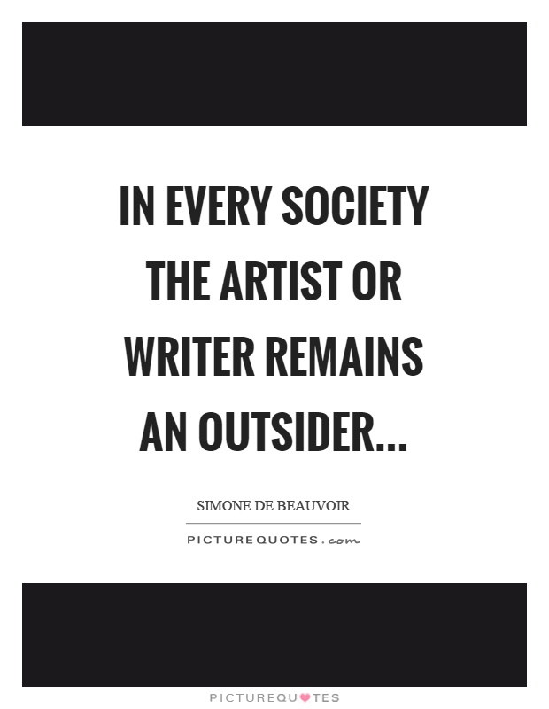 In every society the artist or writer remains an outsider Picture Quote #1