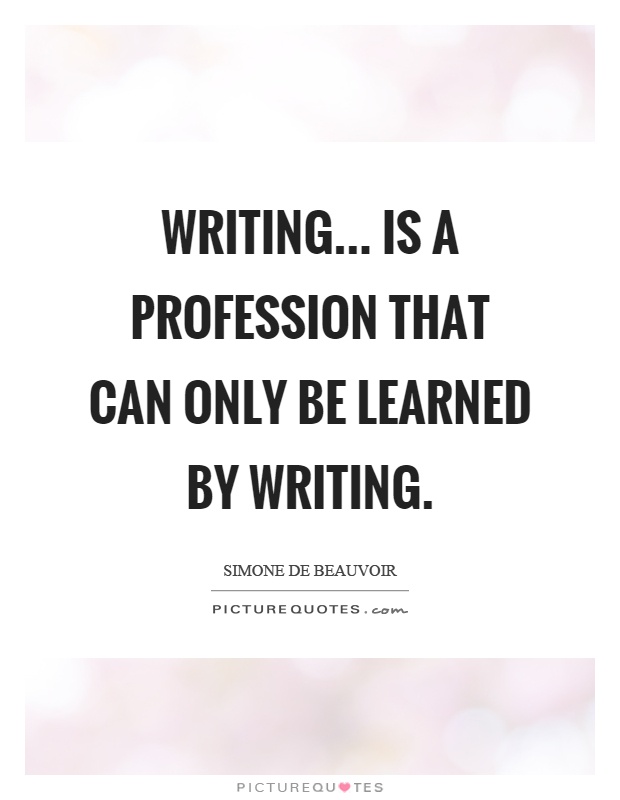 Writing... is a profession that can only be learned by writing Picture Quote #1
