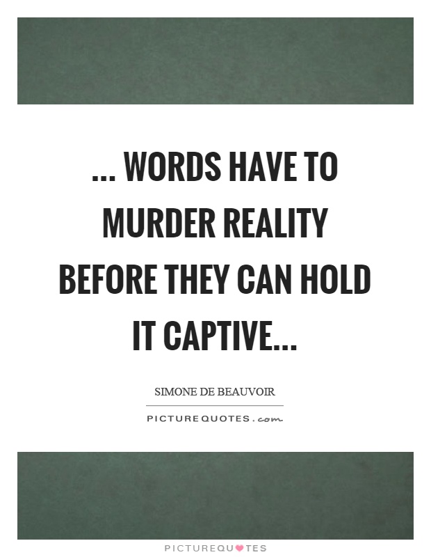 ... words have to murder reality before they can hold it captive Picture Quote #1