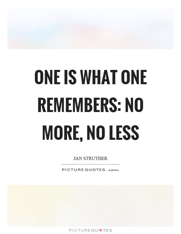 One is what one remembers: no more, no less Picture Quote #1