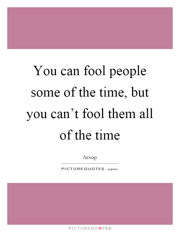 You can fool people some of the time, but you can't fool them all of the time Picture Quote #1