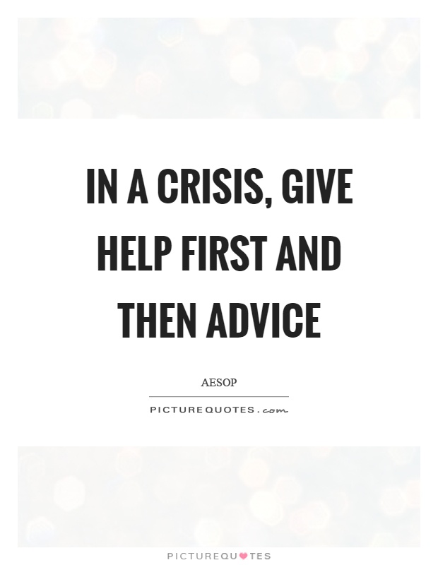 In a crisis, give help first and then advice Picture Quote #1