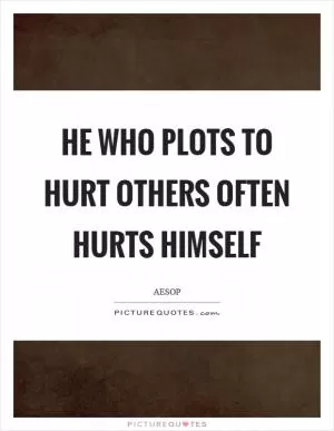 He who plots to hurt others often hurts himself Picture Quote #1
