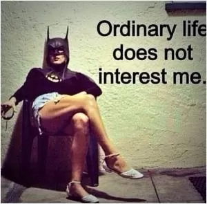 Ordinary life does not interest me Picture Quote #1
