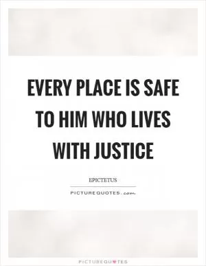 Every place is safe to him who lives with justice Picture Quote #1