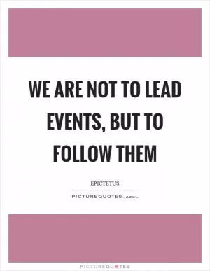 We are not to lead events, but to follow them Picture Quote #1