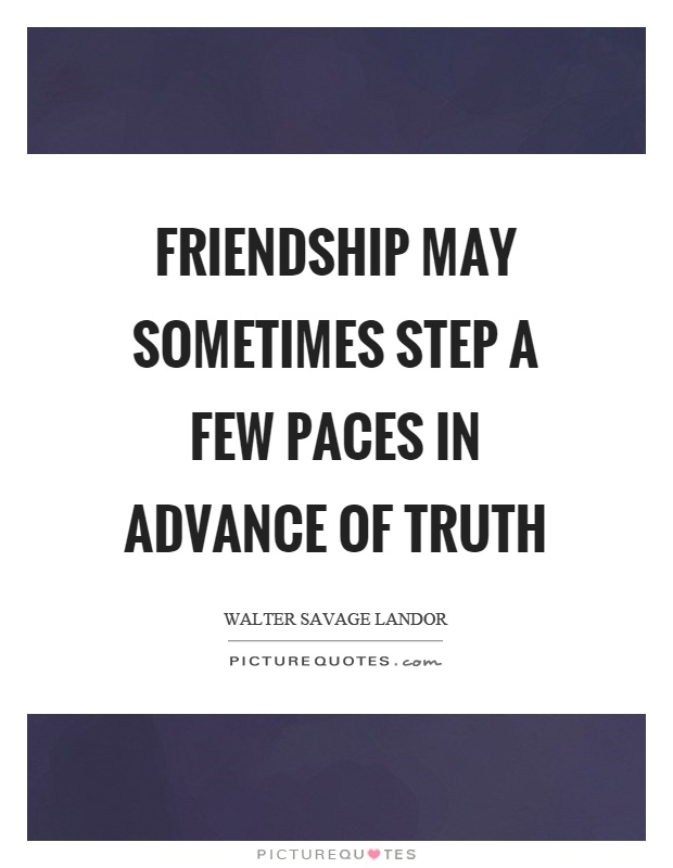 Friendship may sometimes step a few paces in advance of truth Picture Quote #1