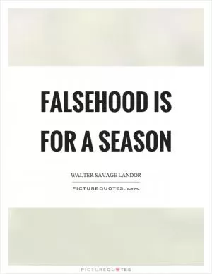 Falsehood is for a season Picture Quote #1