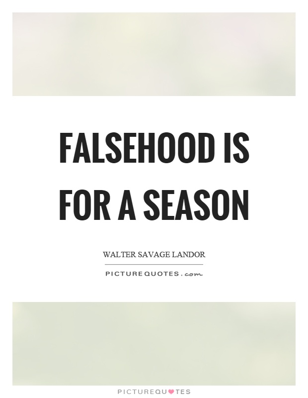Falsehood is for a season Picture Quote #1