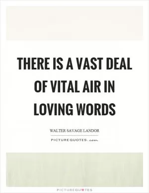 There is a vast deal of vital air in loving words Picture Quote #1