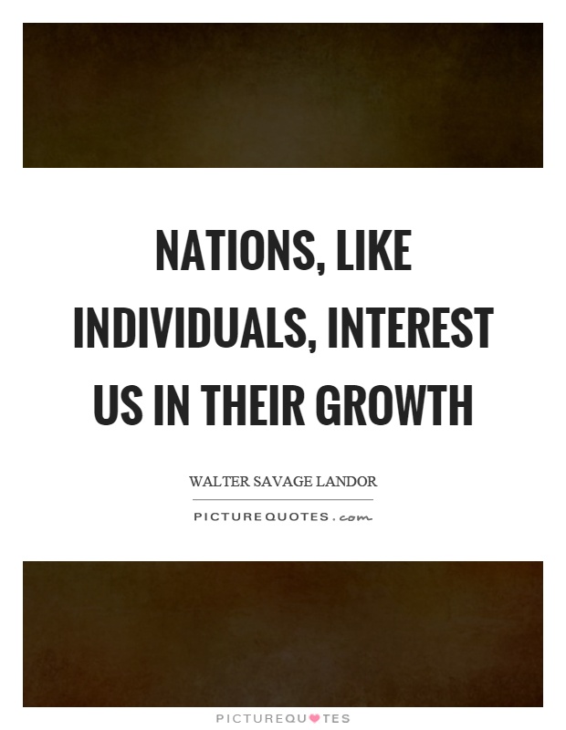 Nations, like individuals, interest us in their growth Picture Quote #1